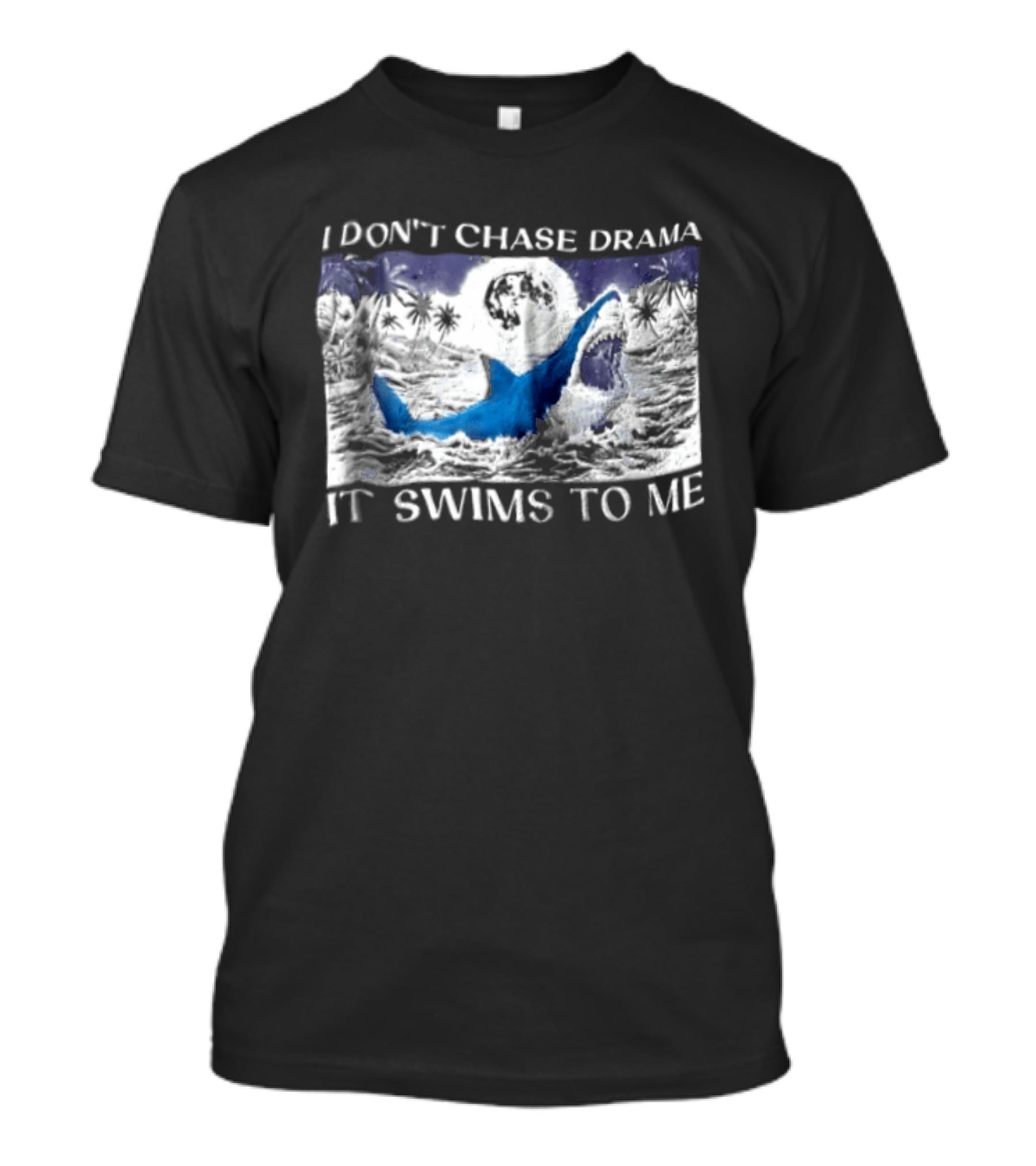 I Don't Chase Drama It Swims To Me Shark T-Shirt