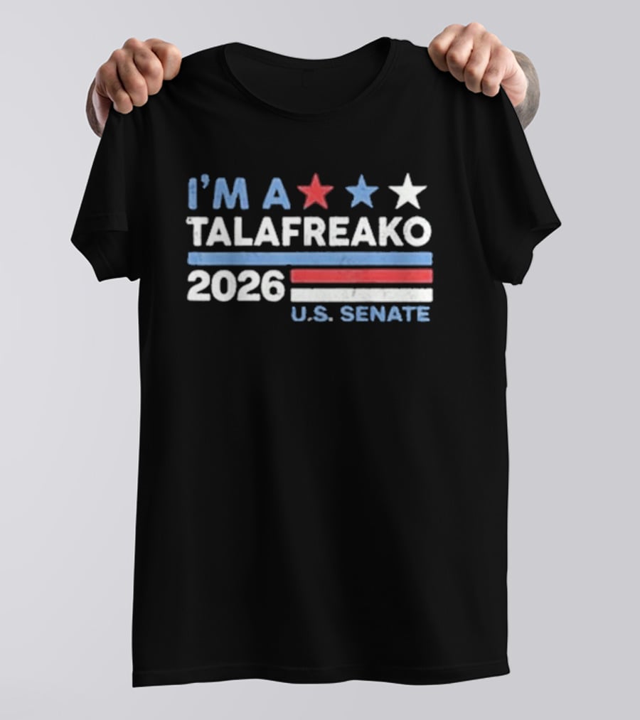 I'm A Talafreako 2026 U.S. Senate T-Shirt