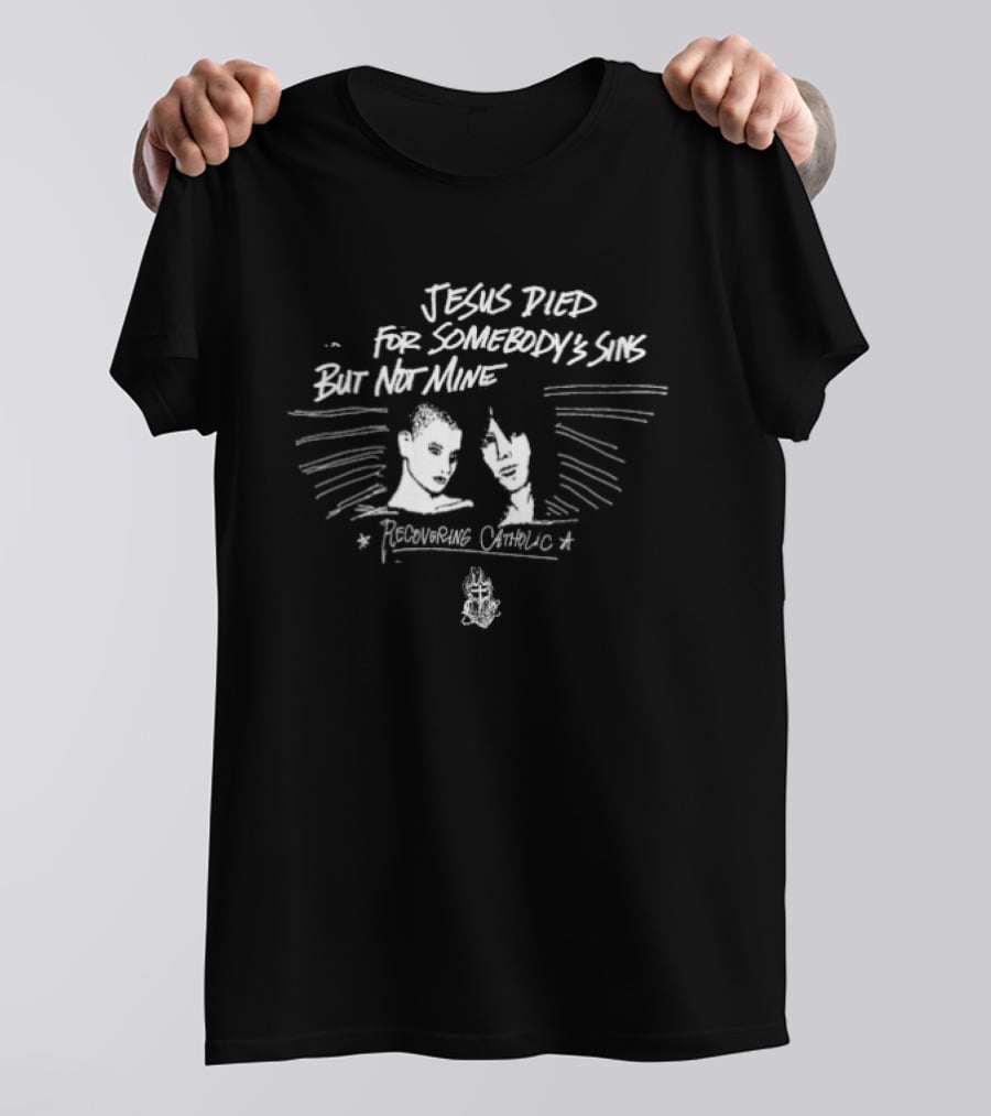 Recovering Catholic Jesus Died For Somebody's Sins But Not Mine T-Shirt