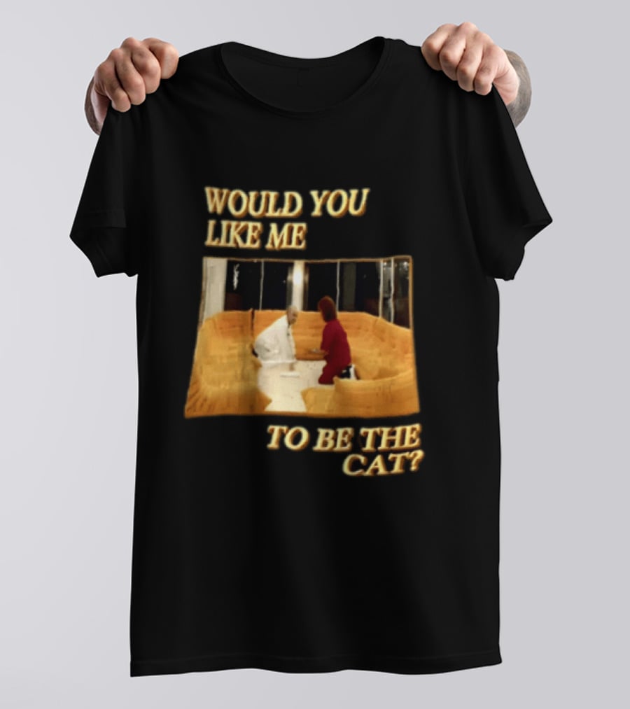 Would You Like Me To Be The Cat Meme Scene T-Shirt