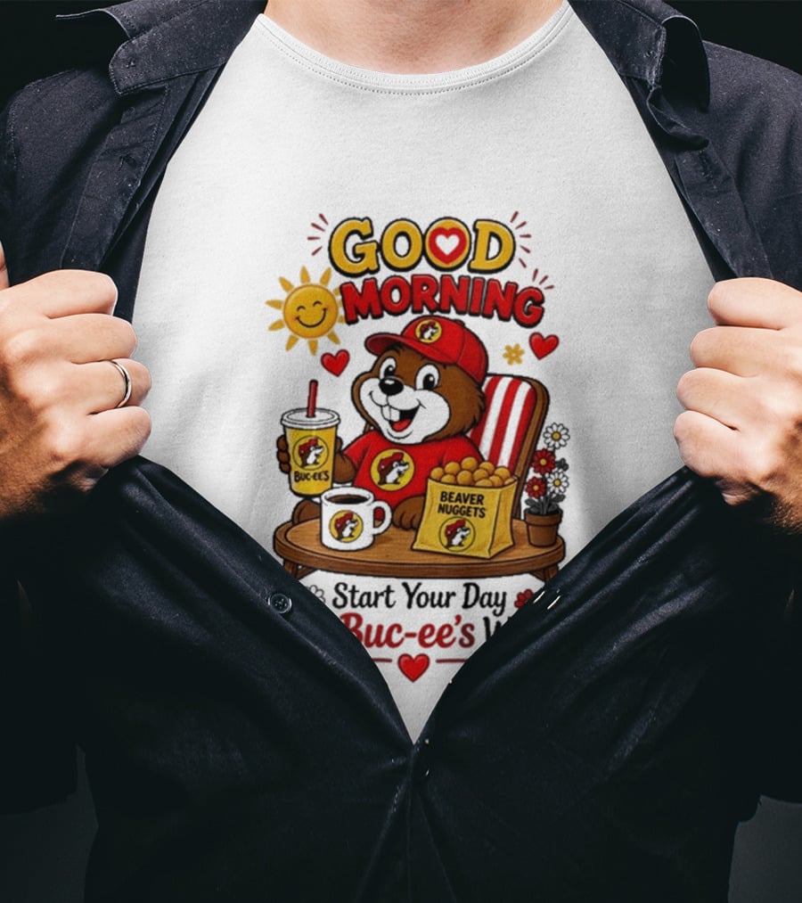 Good Morning Beaver Nuggets Buc Ee's Start Your Day The Buc Ee's Way T-Shirt