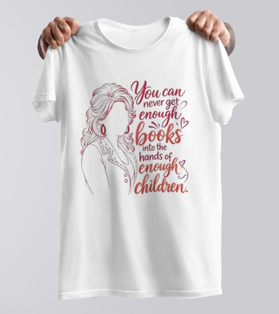 Dolly Parton You Can Never Get Enough Books Into The Hands Of Enough Children T-Shirt