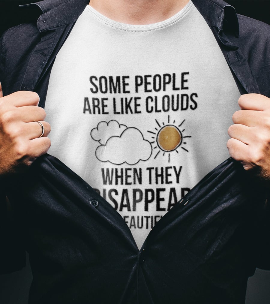 Some People Are Like Clouds When They Disappear It's A Beautiful Day Cloud And Sun Humor T-Shirt