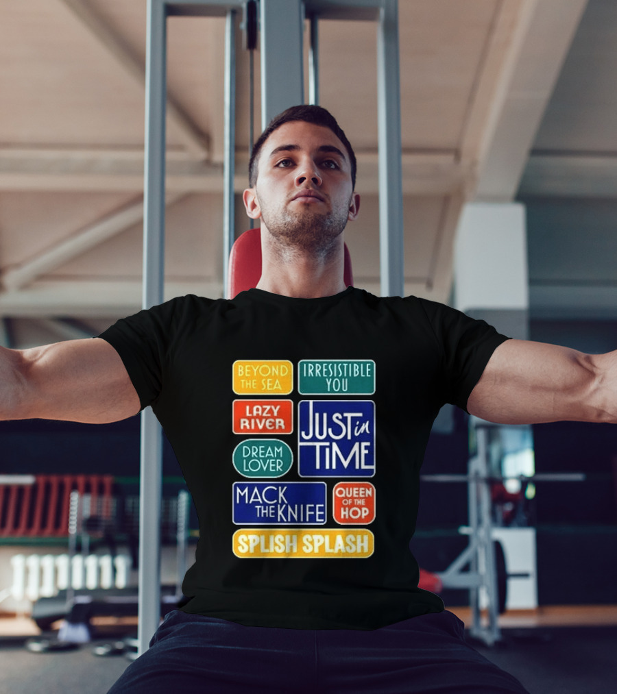 Broadway Merchandise Just In Time Song Titles Beyond The Sea Irresistible You Lazy River Dream Lover Mack The Knife Queen Of The Hop Splish Splash T-Shirt