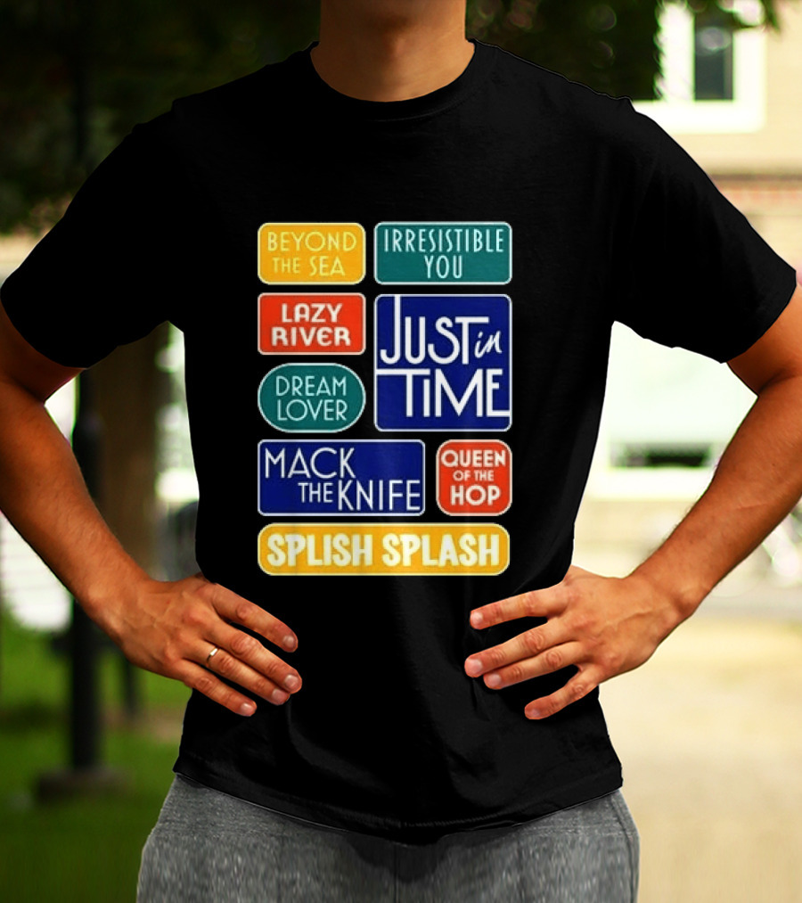 Broadway Merchandise Just In Time Song Titles Beyond The Sea Irresistible You Lazy River Dream Lover Mack The Knife Queen Of The Hop Splish Splash T-Shirt