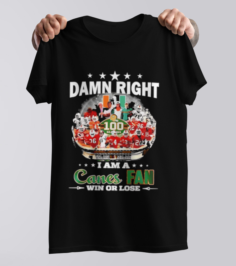 Damn Right I Am A Canes Fan 100 Seasons Win Or Lose T-Shirt
