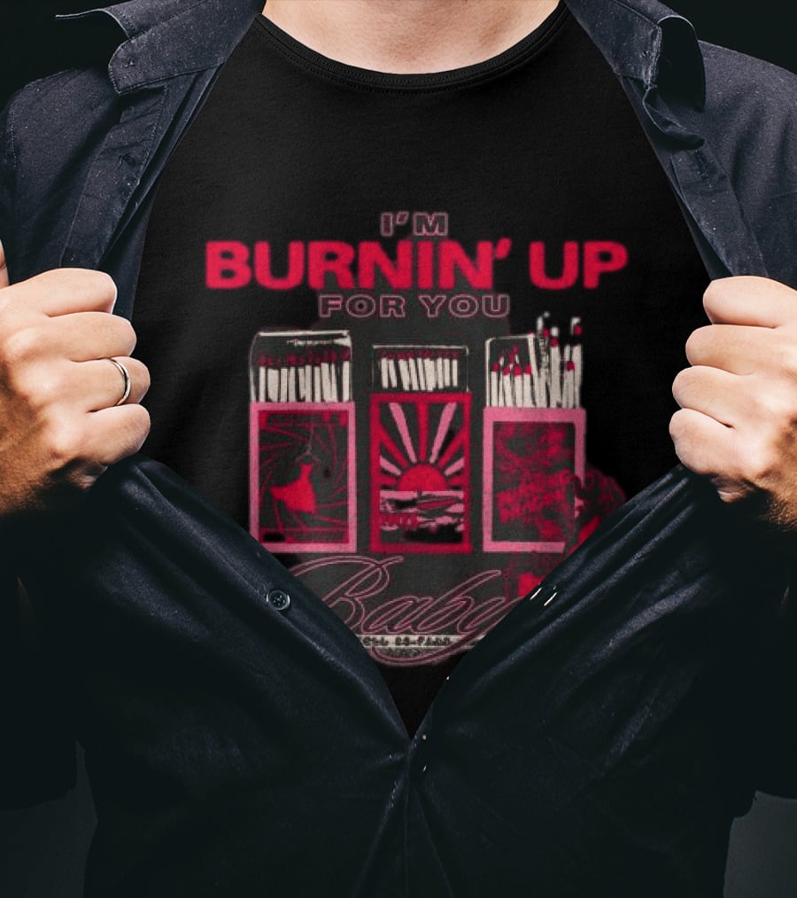 I'm Burnin' Up For You Baby Matchbox T-Shirt