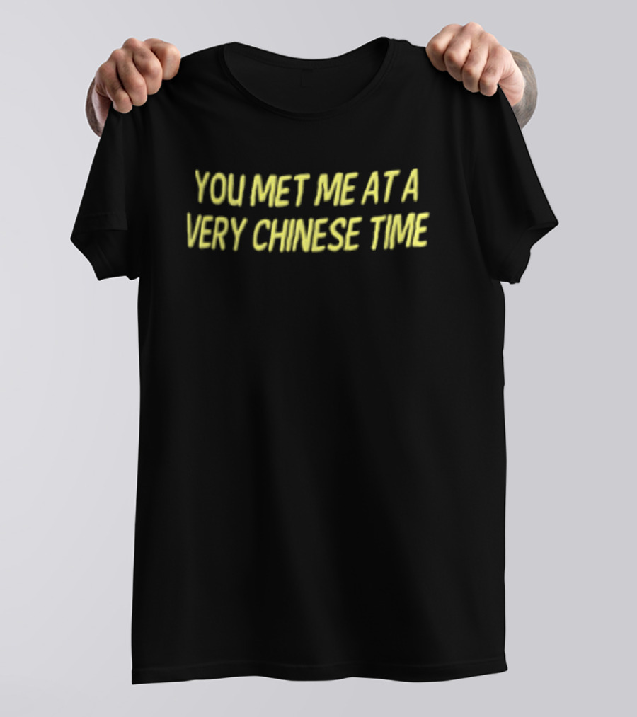You Met Me At A Very Chinese Time T-Shirt