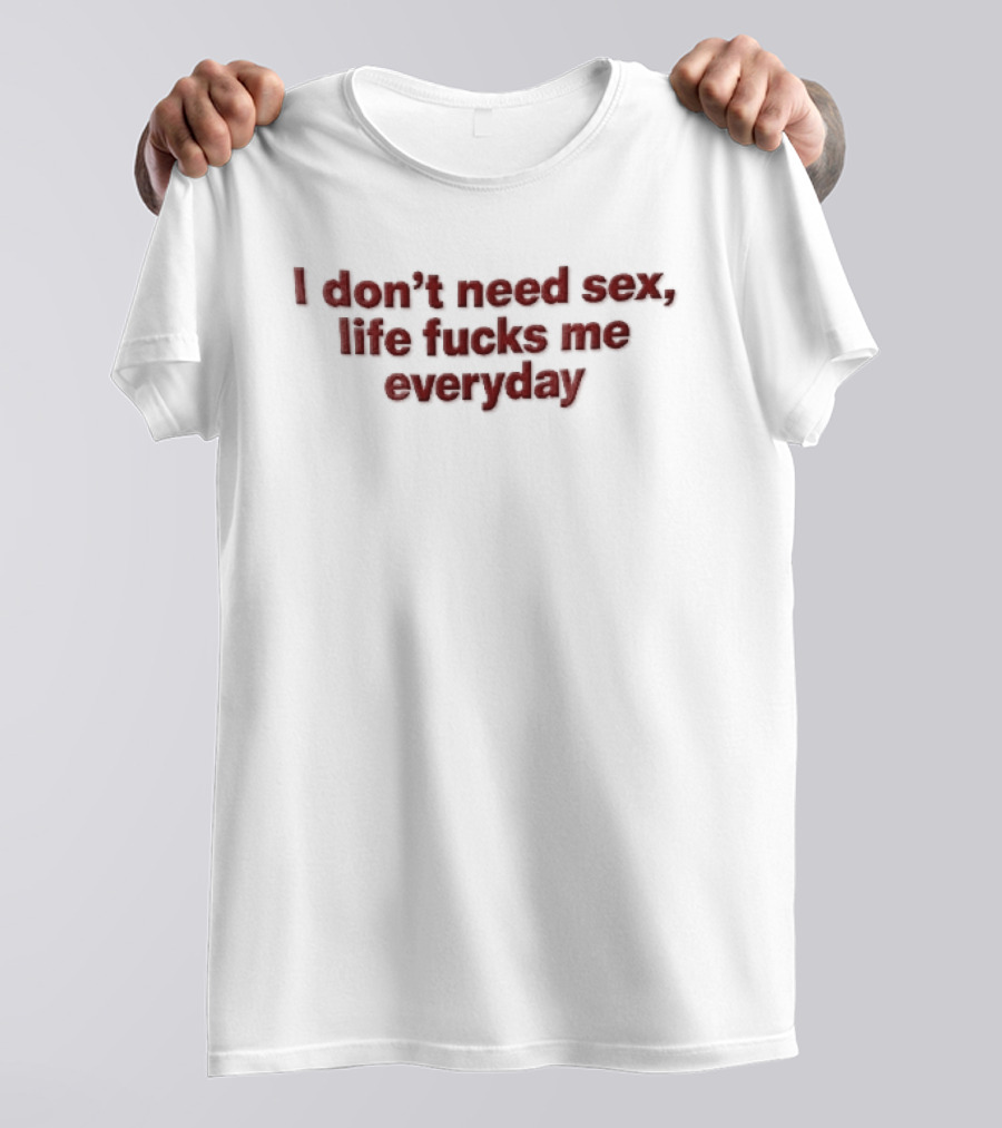 I Don't Need Sex Life Fucks Me Everyday Red T-Shirt