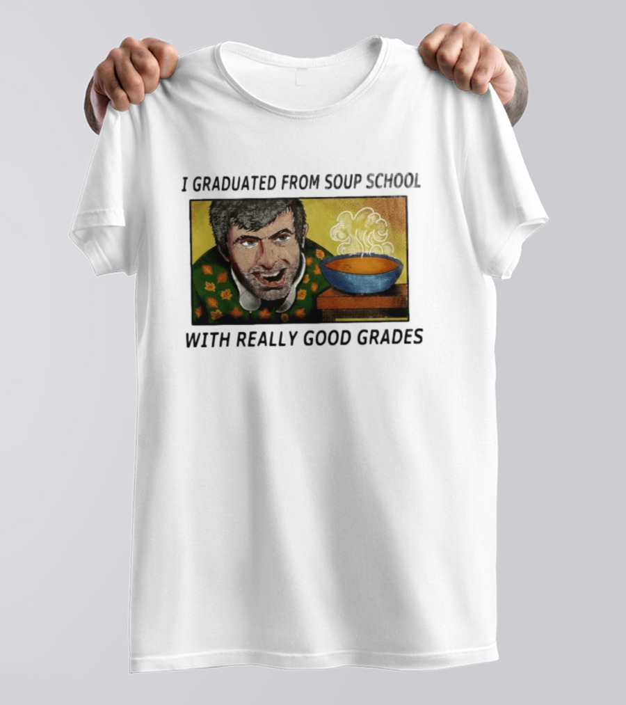 I Graduated From Soup School With Really Good Grades Text With Man And Soup Bowl T-Shirt