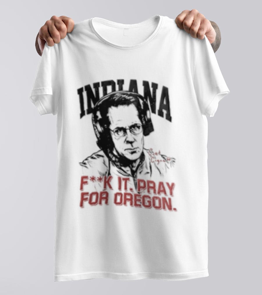 Indiana Coach Curt Cignetti F*ck It Pray For Oregon T-Shirt