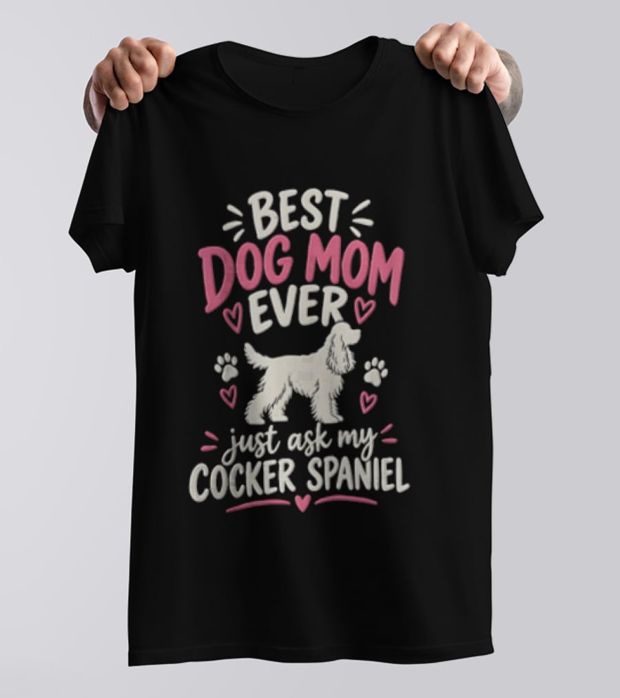Best Dog Mom Ever Just Ask My Cocker Spaniel With Hearts And Paw Prints T-Shirt
