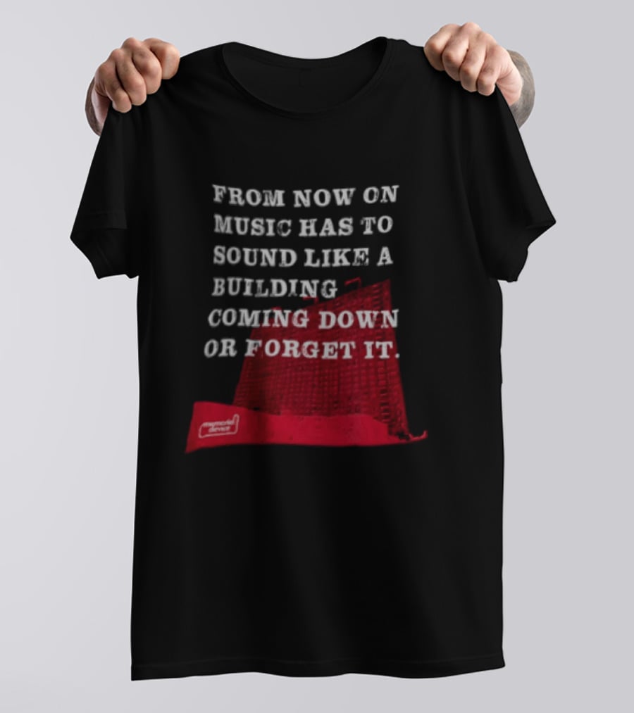 From Now On Music Has To Sound Like A Building Coming Down Or Forget It Powerful Collapse Vision T-Shirt