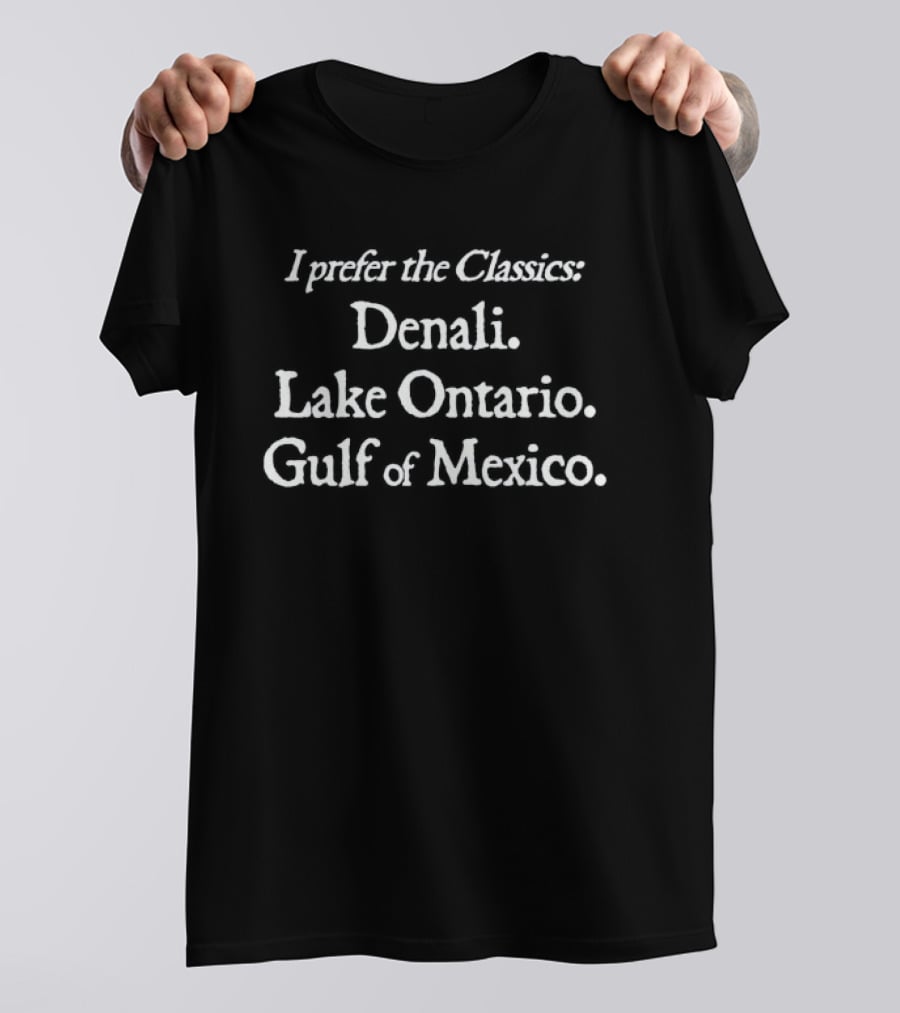 I Prefer The Classics Denali Lake Ontario Gulf Of Mexico Scenic Locations T-Shirt