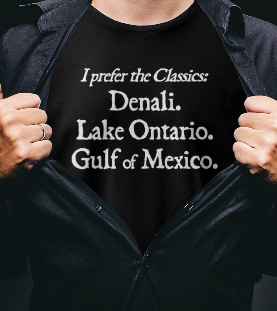I Prefer The Classics Denali Lake Ontario Gulf Of Mexico Scenic Locations T-Shirt