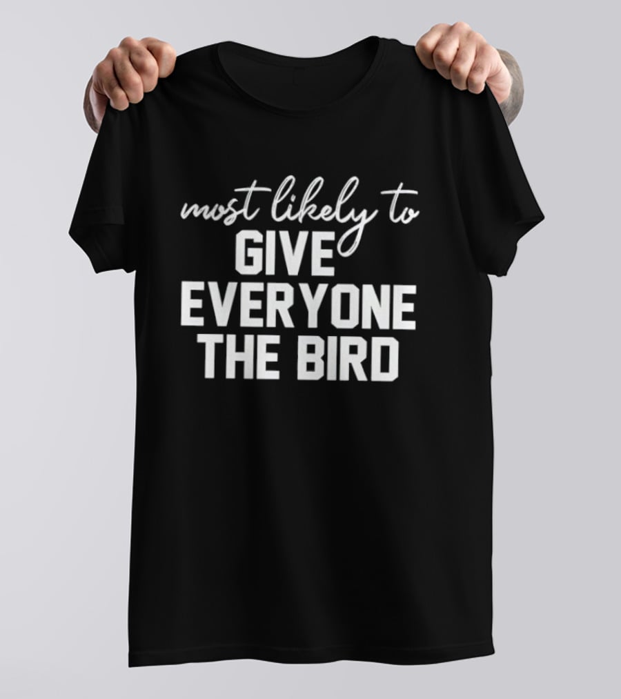 Most Likely To Give Everyone The Bird T-Shirt