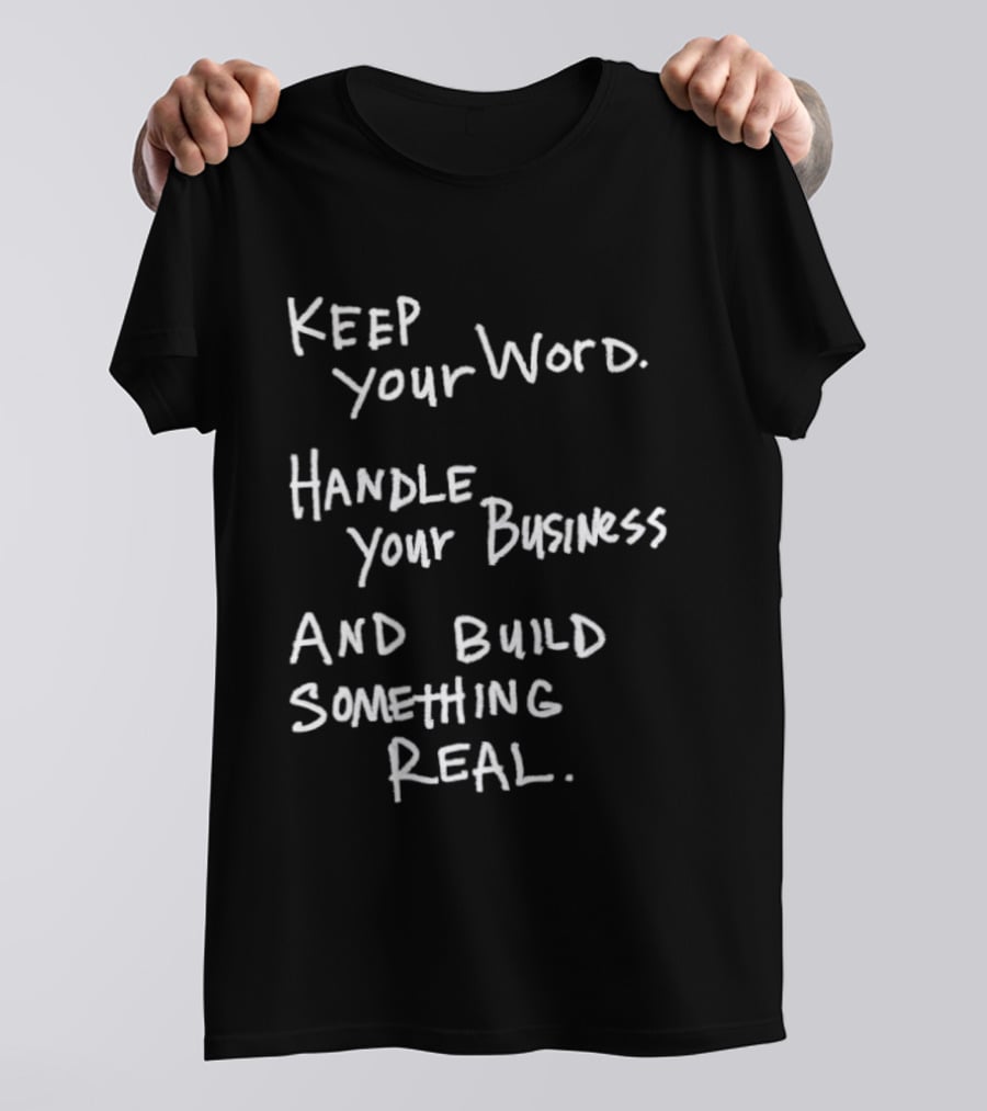 Keep Your Word Handle Your Business Build Something Real Authentic Message T-Shirt