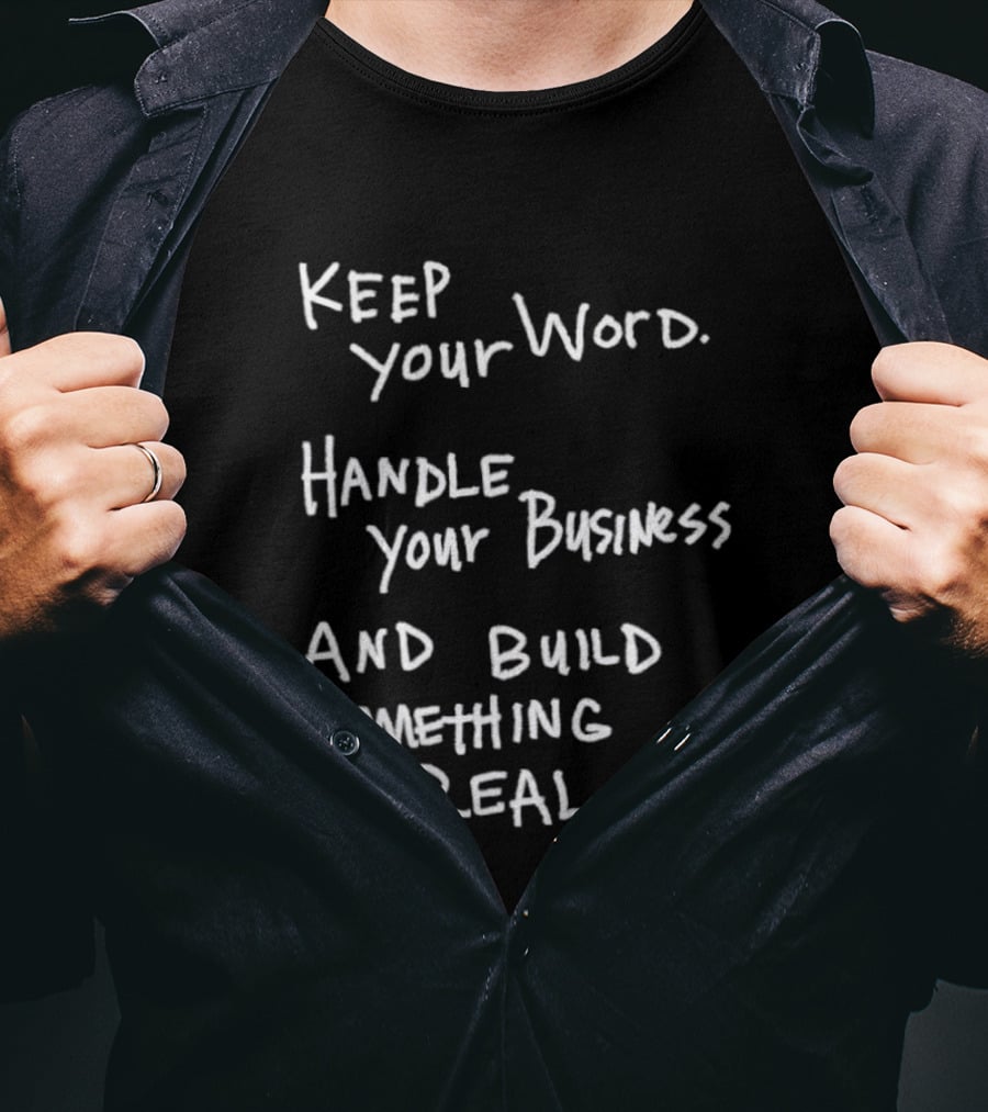 Keep Your Word Handle Your Business Build Something Real Authentic Message T-Shirt