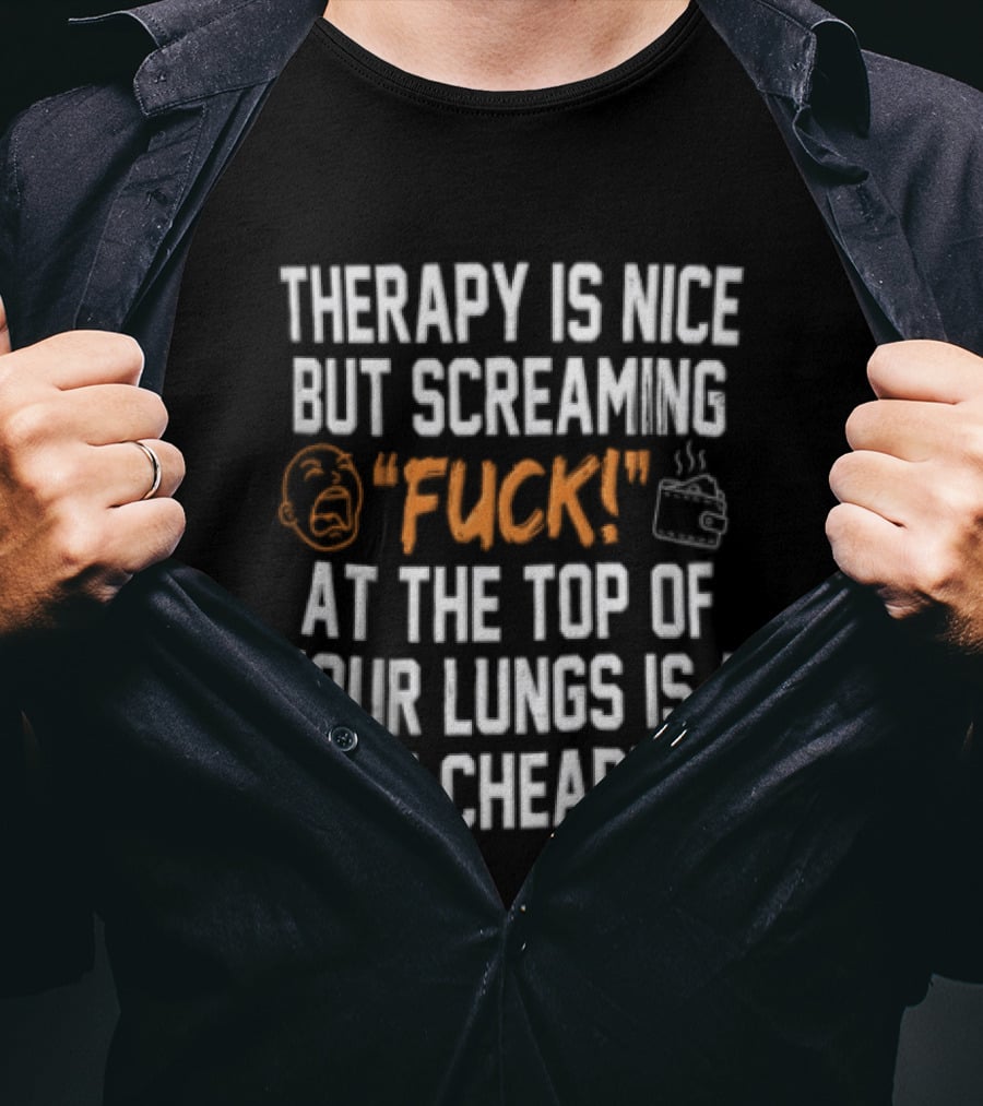 Therapy Is Nice But Screaming Fuck At The Top Of Your Lungs Is A Lot Cheaper Emoticon And Hand Gesture T-Shirt