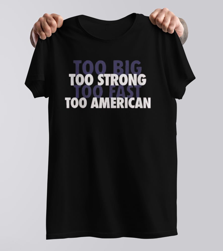Too Big Too Strong Too Fast Too American T-Shirt