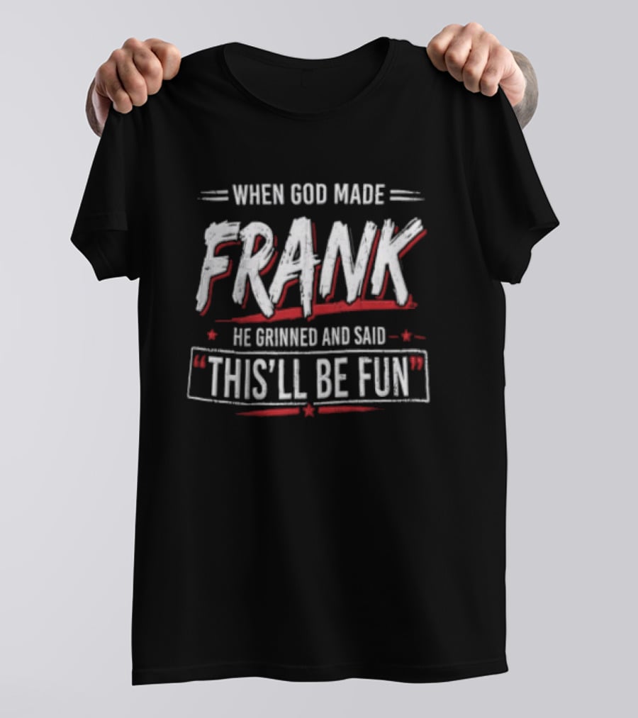 When God Made Frank He Grinned And Said Thisll Be Fun T-Shirt