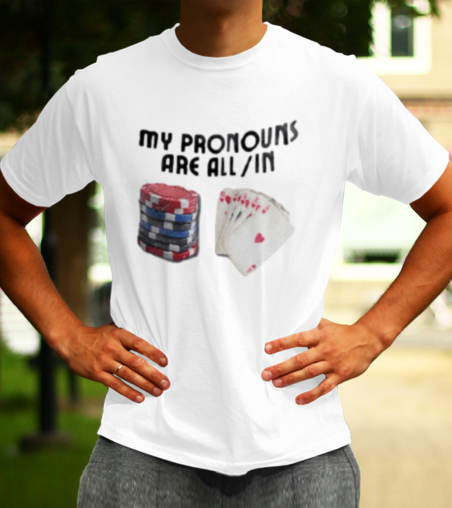 My Pronouns Are All In Poker Chips And Cards Gambling T-Shirt