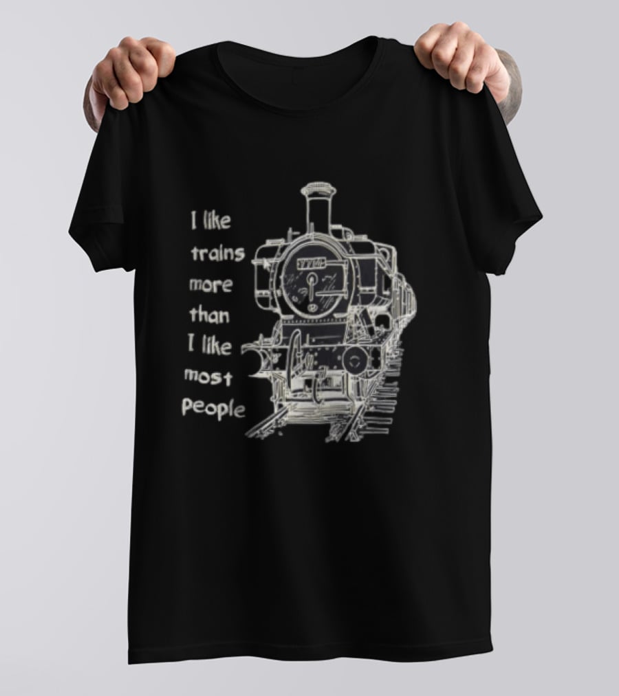 I Like Trains More Than I Like Most People Steam Locomotive Train Enthusiast Humor T-Shirt