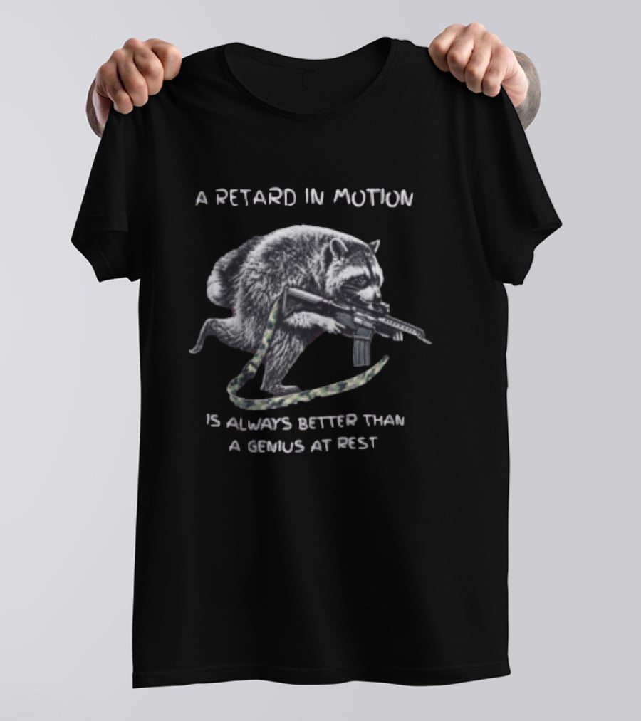 A Retard In Motion Is Always Better Than A Genius At Rest Raccoon Holding Rifle T-Shirt
