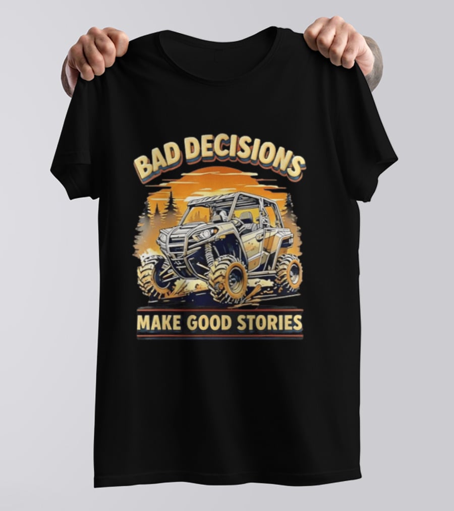Bad Decisions Make Good Stories Off Road Adventure ATV T-Shirt