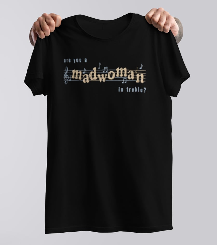 Are You A Madwoman In Treble T-Shirt