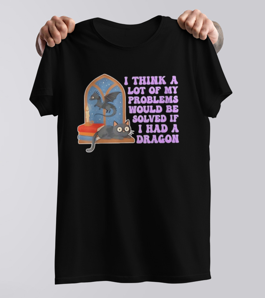 I Think A Lot Of My Problems Would Be Solved If I Had A Dragon Cat And Books T-Shirt