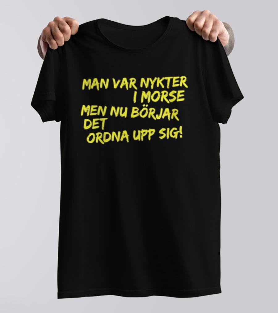Man Var Nykter I Morse Men Nu Börjar Det Ordna Upp Sig T-Shirt