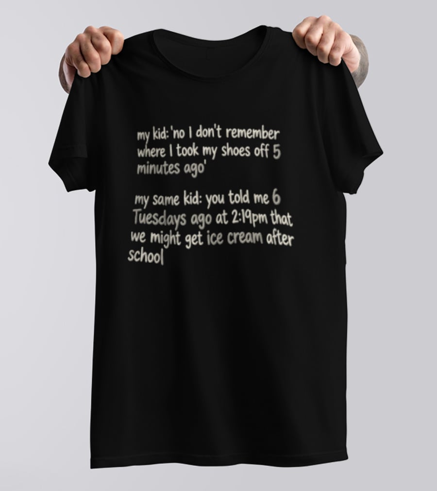 My Kid Forgetting Shoes Versus Remembering Ice Cream Promise T-Shirt