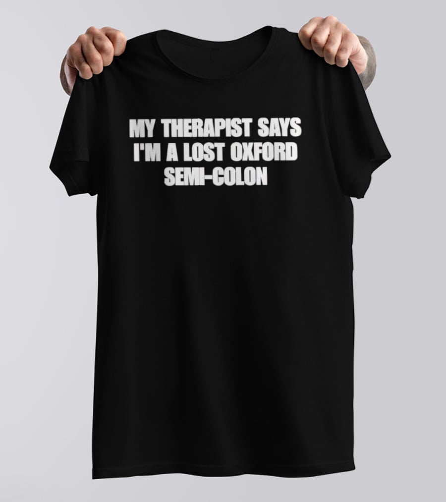 My Therapist Says I'm A Lost Oxford Semi Colon T-Shirt