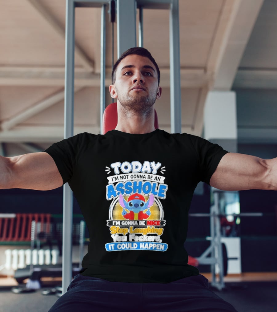Today I'm Not Gonna Be An Asshole I'm Gonna Be Nice Stop Laughing It Could Happen T-Shirt