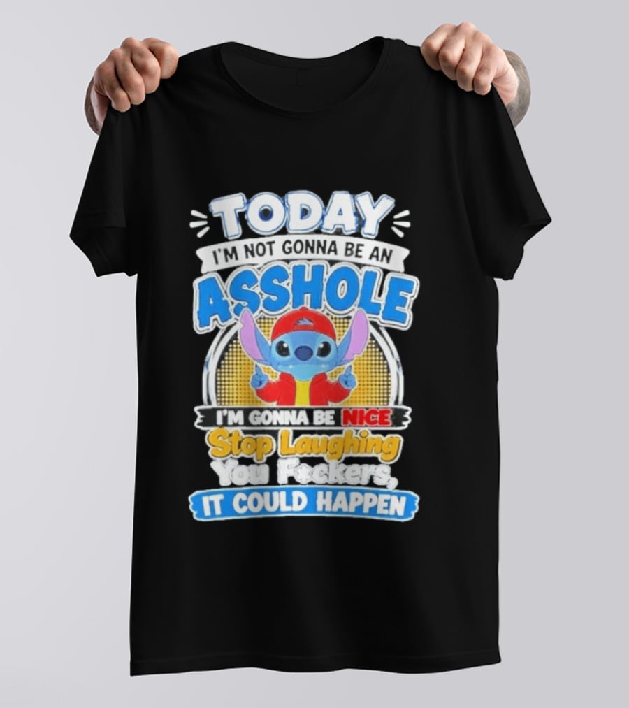 Today I'm Not Gonna Be An Asshole I'm Gonna Be Nice Stop Laughing It Could Happen T-Shirt