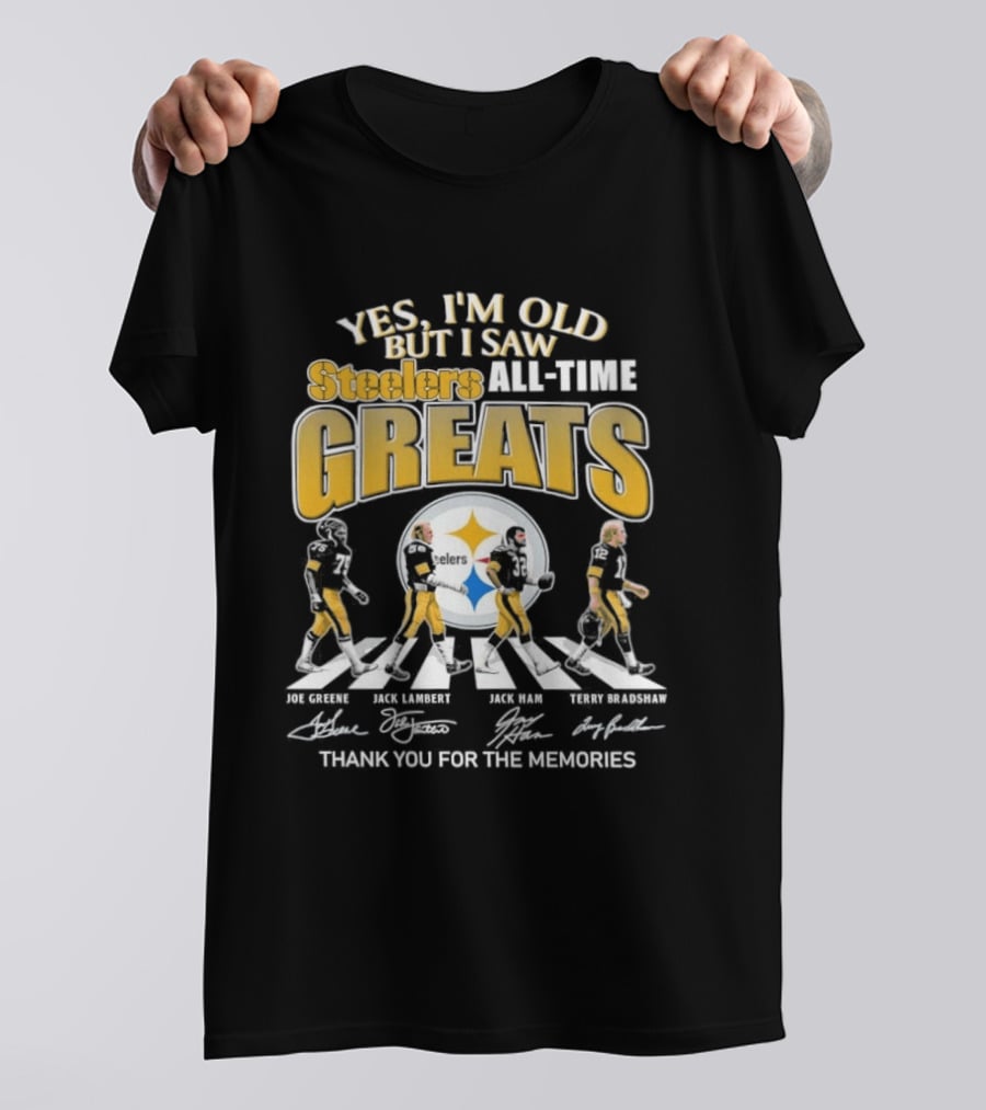 Yes I'm Old But I Saw Steelers All Time Greats Joe Greene Jack Lambert Jack Ham Terry Bradshaw T-Shirt