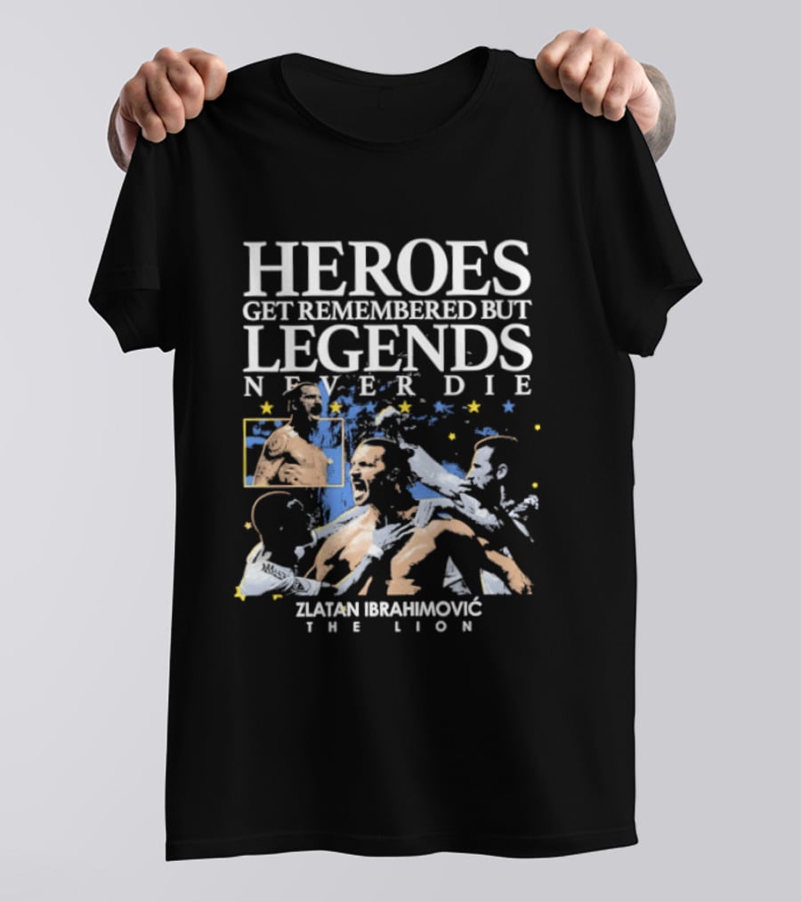 Zlatan Ibrahimovic The Lion Heroes Get Remembered But Legends Never Die T-Shirt