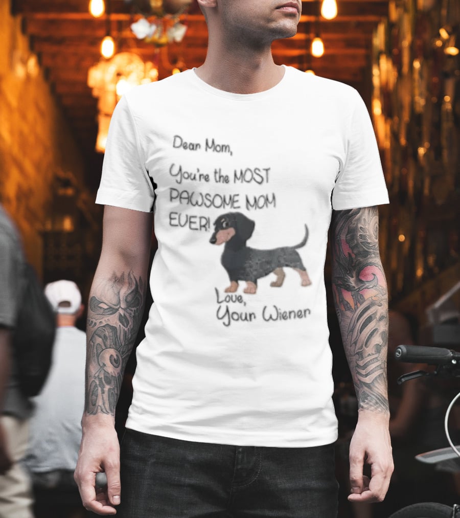 Dear Mom Youre The Most Pawsome Mom Ever Love Your Wiener Dachshund T-Shirt