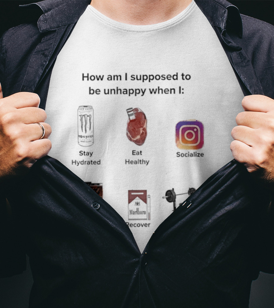 How Am I Supposed To Be Unhappy When I Stay Hydrated Eat Healthy Socialize Have Fun Discover Meditate T-Shirt