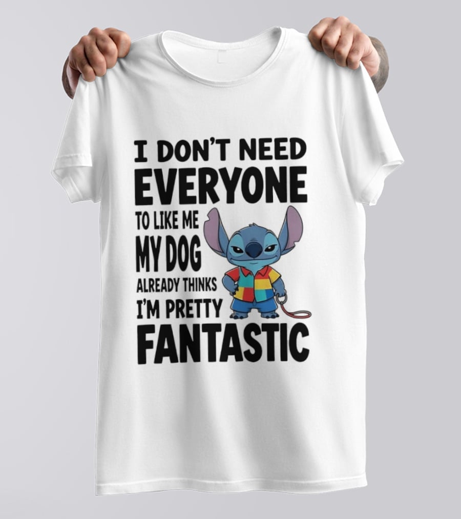 Stitch I Don't Need Everyone To Like Me My Dog Already Thinks I'm Pretty Fantastic T-Shirt