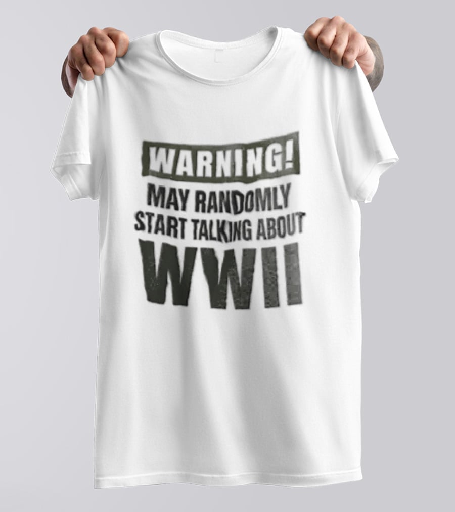 Warning May Randomly Start Talking About WWII T-Shirt