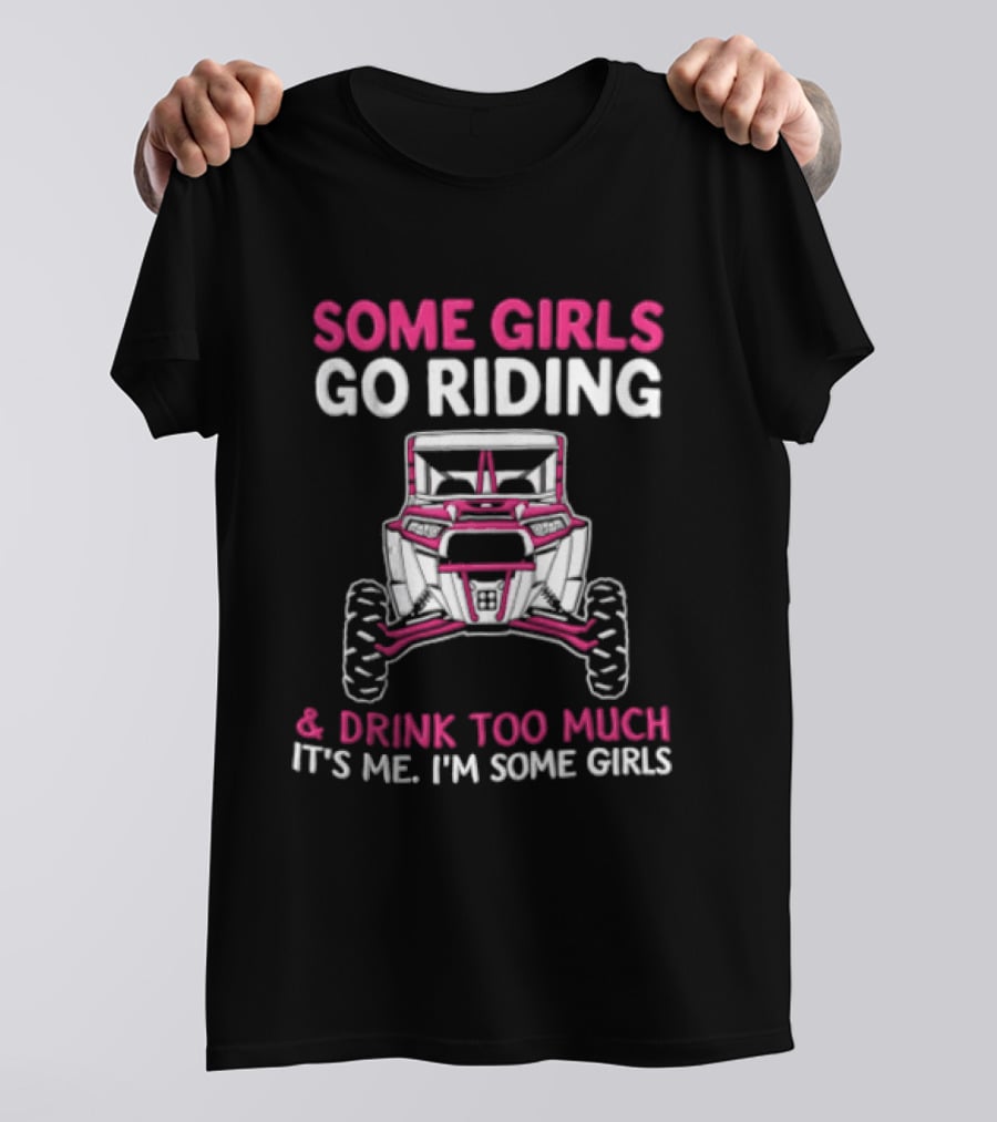 Some Girls Go Riding & Drink Too Much It's Me I'm Some Girls Adventure Buggy T-Shirt