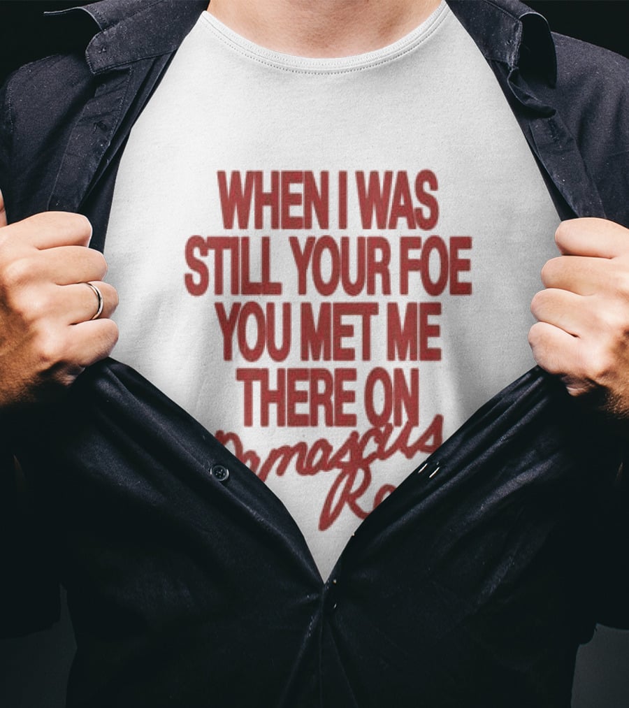 When I Was Still Your Foe You Met Me There On Damascus Road T-Shirt