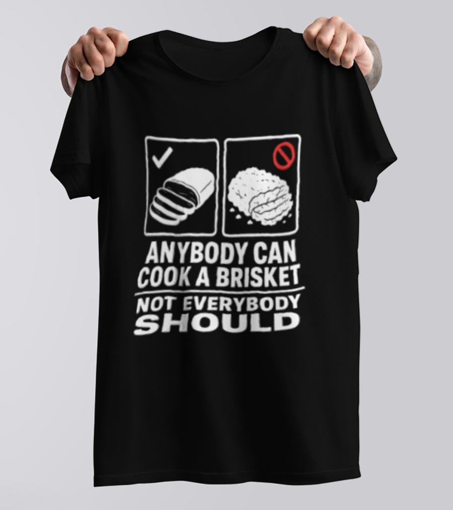 Anybody Can Cook A Brisket Not Everybody Should BBQ Humor T-Shirt
