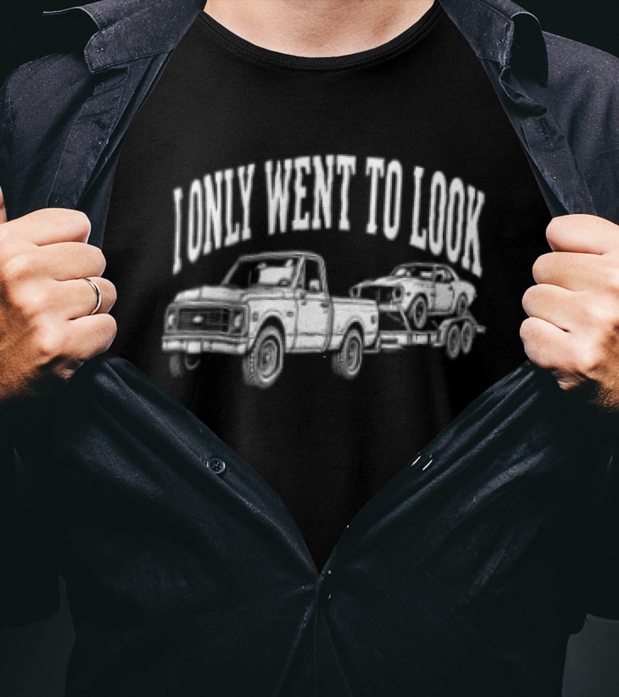 I Only Went To Look Chevrolet Truck Muscle Car T-Shirt