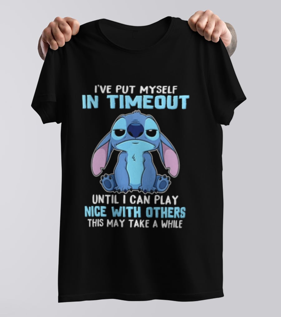 I've Put Myself In Timeout Until I Can Play Nice With Others This May Take A While Stitch T-Shirt