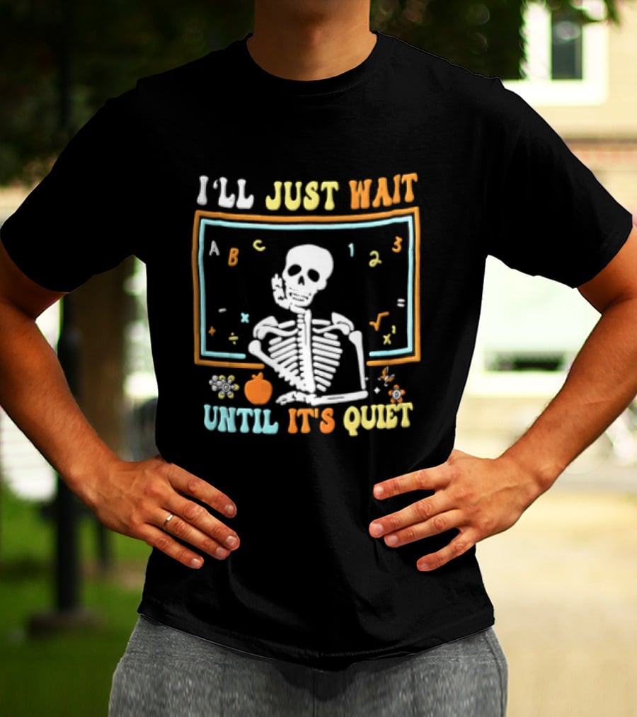 Ill Just Wait Until Its Quiet Skeleton Classroom Chalkboard ABC 123 T-Shirt