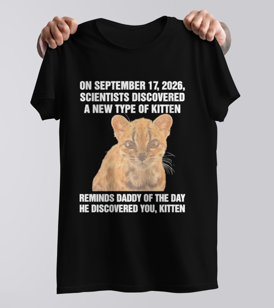 On September 17 2026 Scientists Discovered A New Type Of Kitten Reminds Daddy Of The Day He Discovered You Kitten T-Shirt