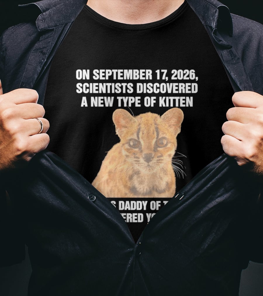 On September 17 2026 Scientists Discovered A New Type Of Kitten Reminds Daddy Of The Day He Discovered You Kitten T-Shirt